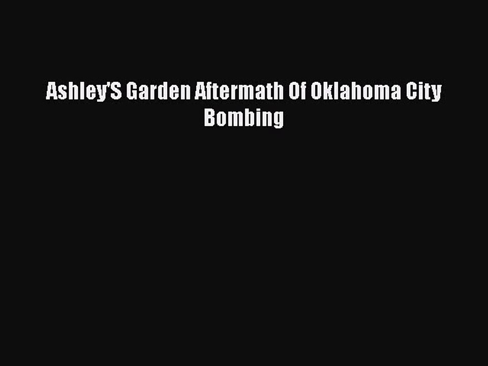 Download Ashley'S Garden Aftermath Of Oklahoma City Bombing Free Books