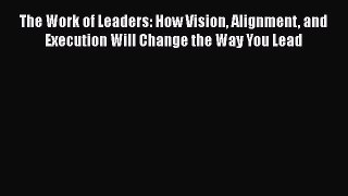 [Read book] The Work of Leaders: How Vision Alignment and Execution Will Change the Way You