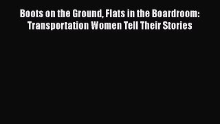 [Read book] Boots on the Ground Flats in the Boardroom: Transportation Women Tell Their Stories