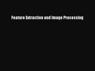 Read Feature Extraction and Image Processing Ebook Free