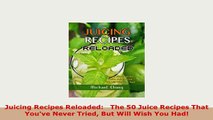 PDF  Juicing Recipes Reloaded   The 50 Juice Recipes That Youve Never Tried But Will Wish You Read Online