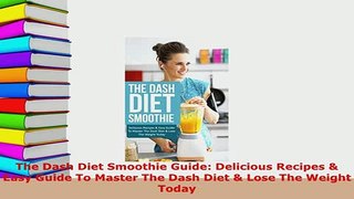 PDF  The Dash Diet Smoothie Guide Delicious Recipes  Easy Guide To Master The Dash Diet  PDF Full Ebook