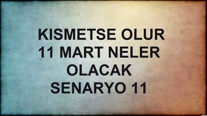 Kısmetse Olur 11 Mart Neler Olacak Senaryo-11