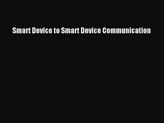 Download Smart Device to Smart Device Communication Ebook Online