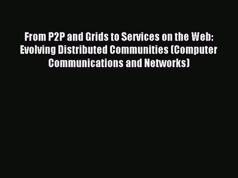 Read From P2P and Grids to Services on the Web: Evolving Distributed Communities (Computer