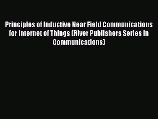 Read Principles of Inductive Near Field Communications for Internet of Things (River Publishers