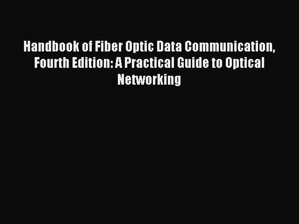 Download Handbook of Fiber Optic Data Communication Fourth Edition: A Practical Guide to Optical