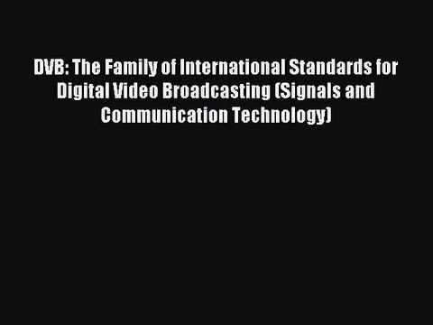Read DVB: The Family of International Standards for Digital Video Broadcasting (Signals and