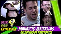 Geek Maníacos Entrevista Maurício Meirelles com Geladinho de Kryptonita