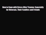 Read ‪How to Cope with Stress After Trauma: Especially for Veterans Their Families and Friends‬