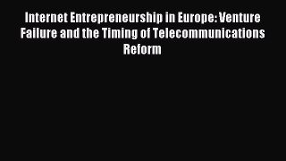 Read Internet Entrepreneurship in Europe: Venture Failure and the Timing of Telecommunications