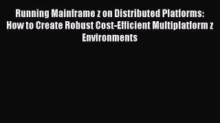 Read Running Mainframe z on Distributed Platforms: How to Create Robust Cost-Efficient Multiplatform