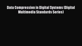 Read Data Compression in Digital Systems (Digital Multimedia Standards Series) Ebook Free