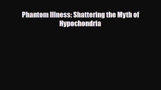Download ‪Phantom Illness: Shattering the Myth of Hypochondria‬ Ebook Online