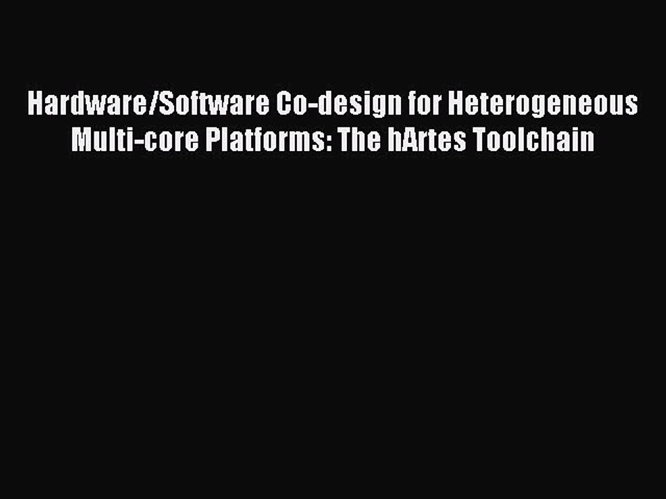Download Hardware/Software Co-design for Heterogeneous Multi-core Platforms: The hArtes Toolchain