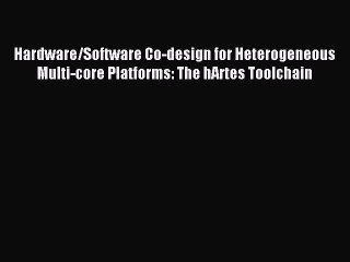 Download Hardware/Software Co-design for Heterogeneous Multi-core Platforms: The hArtes Toolchain