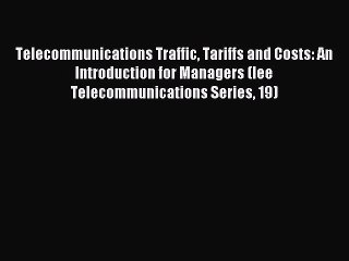 Read Telecommunications Traffic Tariffs and Costs: An Introduction for Managers (Iee Telecommunications