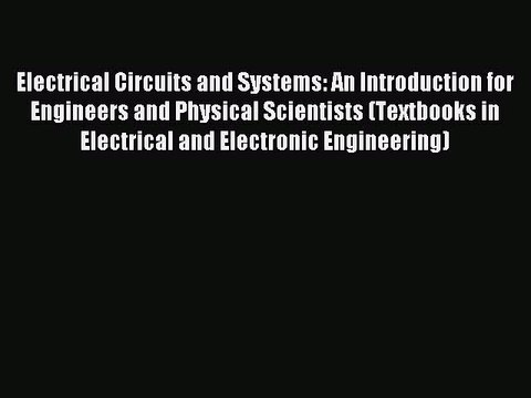Read Electrical Circuits and Systems: An Introduction for Engineers and Physical Scientists