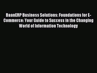 Read BaanERP Business Solutions: Foundations for E-Commerce: Your Guide to Success in the Changing