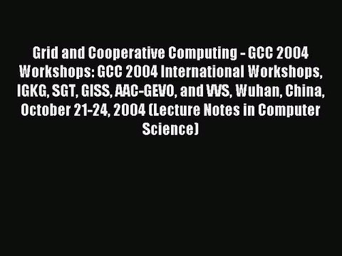 Read Grid and Cooperative Computing - GCC 2004 Workshops: GCC 2004 International Workshops