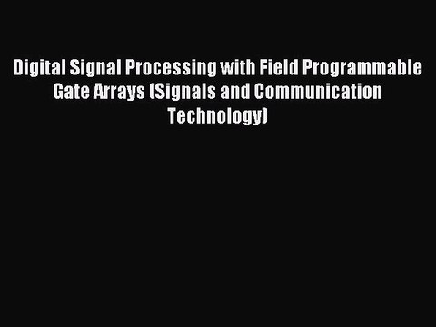 Read Digital Signal Processing with Field Programmable Gate Arrays (Signals and Communication