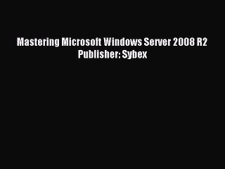 Read Mastering Microsoft Windows Server 2008 R2 Publisher: Sybex Ebook Online