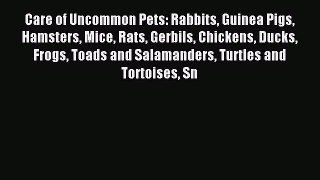 Read Care of Uncommon Pets: Rabbits Guinea Pigs Hamsters Mice Rats Gerbils Chickens Ducks Frogs