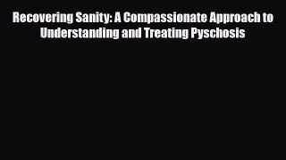 Read ‪Recovering Sanity: A Compassionate Approach to Understanding and Treating Pyschosis‬