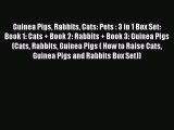 Read Guinea Pigs Rabbits Cats: Pets : 3 in 1 Box Set: Book 1: Cats   Book 2: Rabbits   Book