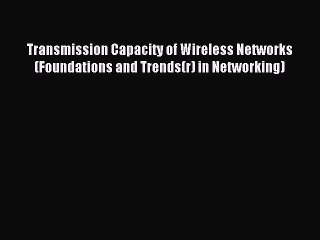 Read Transmission Capacity of Wireless Networks (Foundations and Trends(r) in Networking) Ebook