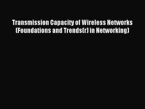 Read Transmission Capacity of Wireless Networks (Foundations and Trends(r) in Networking) Ebook