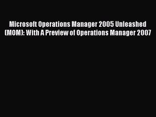 Read Microsoft Operations Manager 2005 Unleashed (MOM): With A Preview of Operations Manager