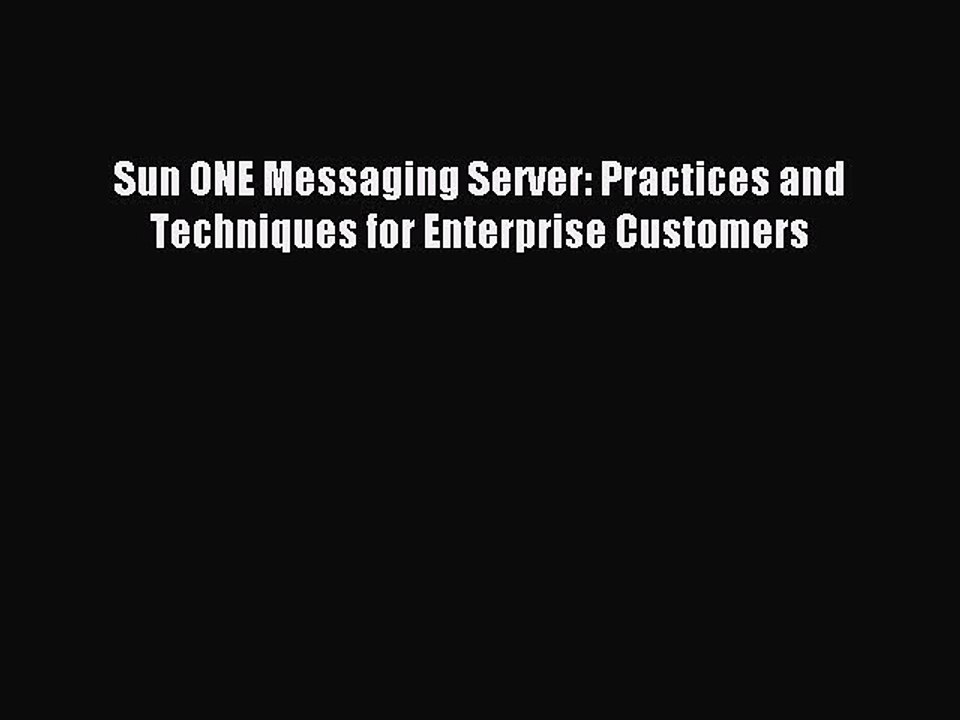Download Sun ONE Messaging Server: Practices and Techniques for Enterprise Customers Ebook