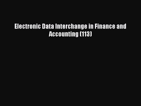 Read Electronic Data Interchange in Finance and Accounting (113) Ebook Free