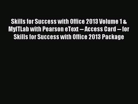 Read Skills for Success with Office 2013 Volume 1 & MyITLab with Pearson eText Access Card