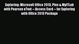 Read Exploring: Microsoft Office 2013 Plus & MyITLab with Pearson eText -- Access Card -- for