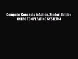 Read Computer Concepts in Action Student Edition (INTRO TO OPERATING SYSTEMS) Ebook Free