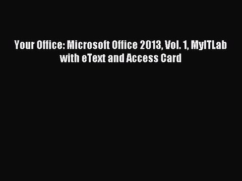 Download Your Office: Microsoft Office 2013 Vol. 1 MyITLab with eText and Access Card PDF Online