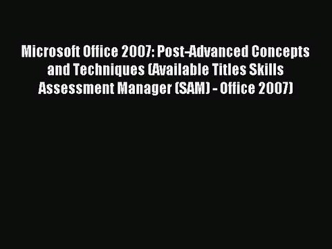Read Microsoft Office 2007: Post-Advanced Concepts and Techniques (Available Titles Skills
