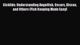 Download Cichlids: Understanding Angelfish Oscars Discus and Others (Fish Keeping Made Easy)