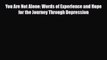 Read ‪You Are Not Alone: Words of Experience and Hope for the Journey Through Depression‬ PDF