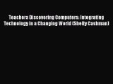 Read Teachers Discovering Computers: Integrating Technology in a Changing World (Shelly Cashman)