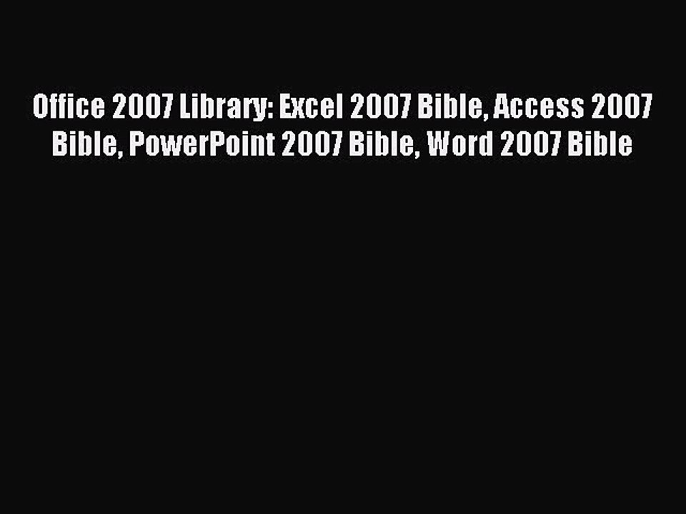 Read Office 2007 Library: Excel 2007 Bible Access 2007 Bible PowerPoint 2007 Bible Word 2007