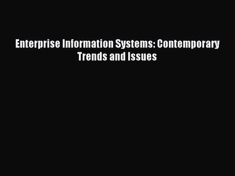 Read Enterprise Information Systems: Contemporary Trends and Issues Ebook Free