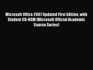 Read Microsoft Office 2007 Updated First Edition with Student CD-ROM (Microsoft Official Academic