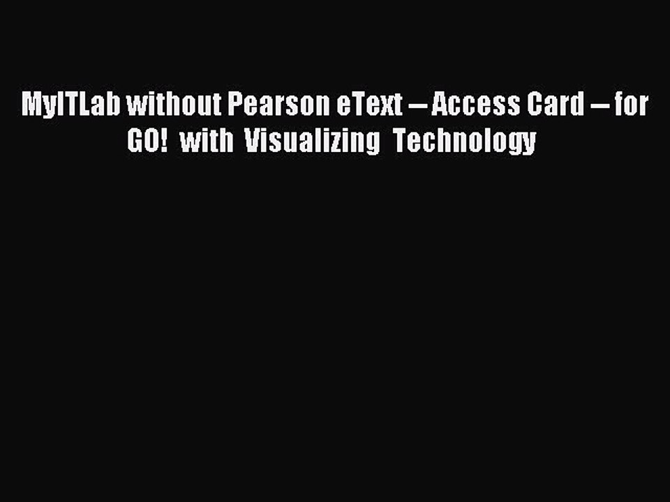 Read MyITLab without Pearson eText -- Access Card -- for GO! with Visualizing Technology  Ebook
