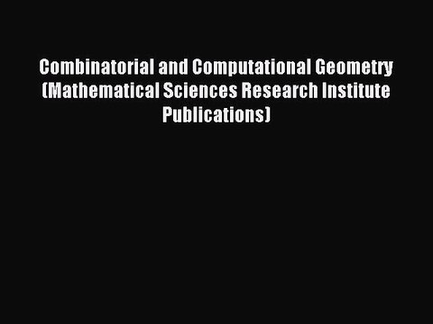 Read Combinatorial and Computational Geometry (Mathematical Sciences Research Institute Publications)