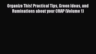 Read Organize This! Practical Tips Green Ideas and Ruminations about your CRAP (Volume 1) Ebook