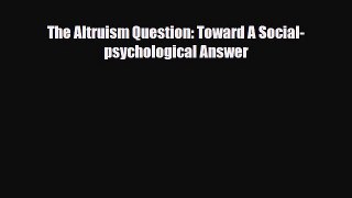 Read ‪The Altruism Question: Toward A Social-psychological Answer‬ Ebook Free