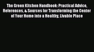 Read The Green Kitchen Handbook: Practical Advice References & Sources for Transforming the